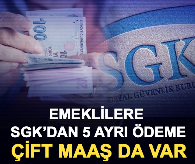 Emeklilere SGK&rsquo;dan 5 ayrı &ouml;deme: &Ccedil;ift maaş da var