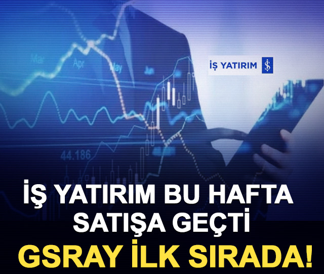 İş Yatırım bu hafta satışa ge&ccedil;ti: GSRAY ilk sırada!