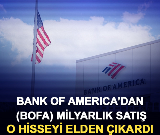 Bank of America&rsquo;dan (BofA) milyarlık satış: O hisseyi elden &ccedil;ıkardı