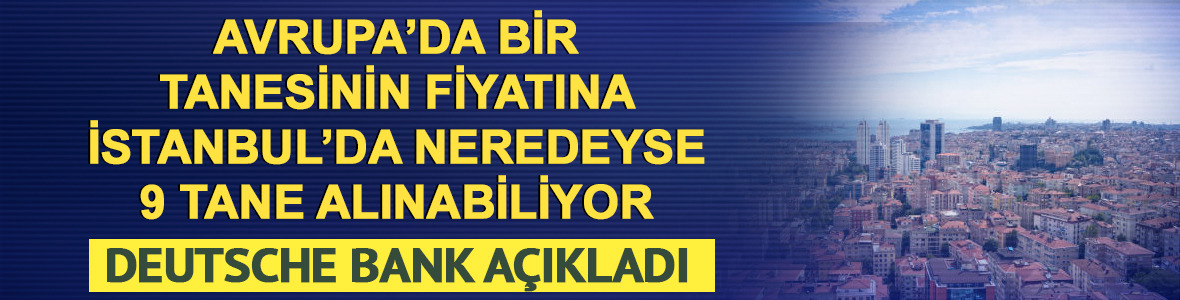 İstanbul, Avrupa'nın en ucuzu oldu! Z&uuml;rih'te 1 ev parasına 9 ev alınıyor