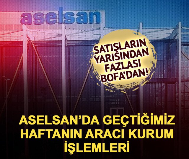 ASELS'te satışların yarısından fazlası BofA'dan! 5,3 milyon lot sattı