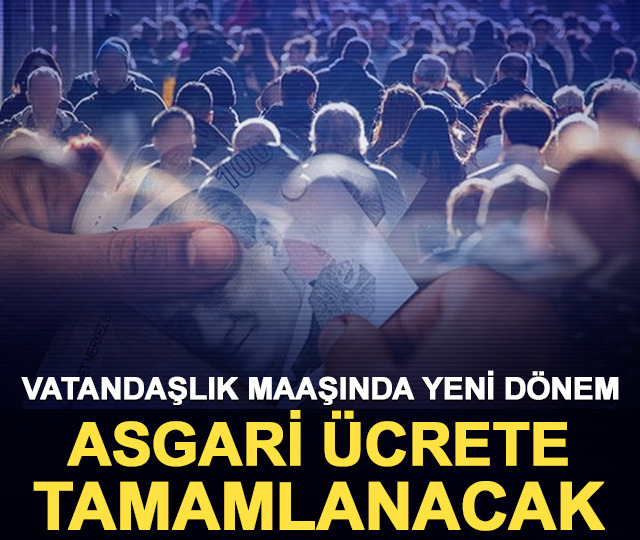 Vatandaşlık maaşında yeni dönem: Asgari ücrete tamamlanacak