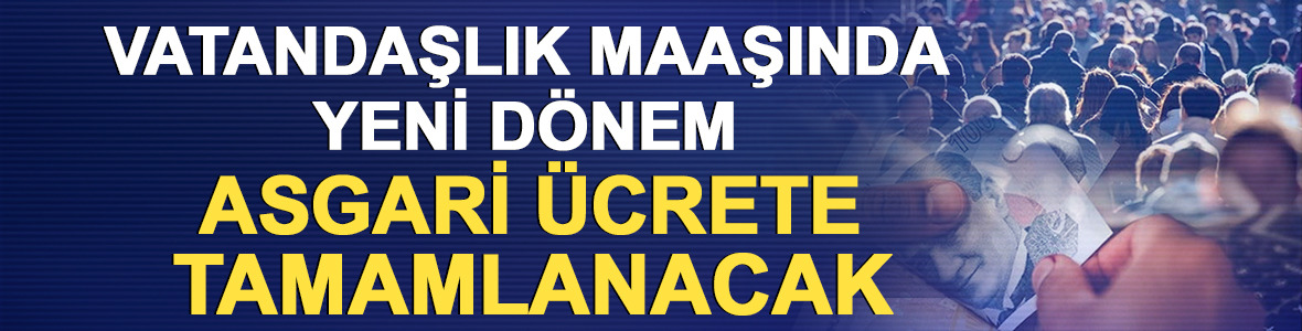 Vatandaşlık maaşında yeni d&ouml;nem: Asgari &uuml;crete tamamlanacak