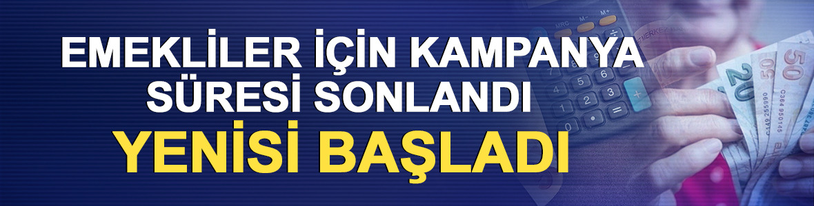 Emekliler i&ccedil;in kampanya s&uuml;resi sonlandı yenisi başladı 