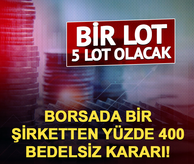Borsada 1 şirketten %400 bedelsiz kararı! 1 lot 5 lot olacak