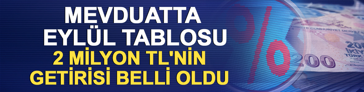 Mevduatta Eyl&uuml;l tablosu: 2 milyon TL'nin getirisi belli oldu