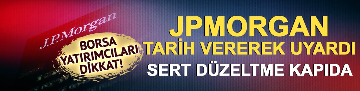 JPMorgan piyasalar i&ccedil;in tarih verdi: Y&uuml;zde 8 d&uuml;zeltme kapıda