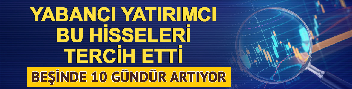 Yabancı yatırımcı bu hisselere y&ouml;neldi: 5'inde 10 g&uuml;nd&uuml;r artıyor