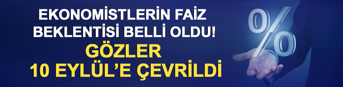 Ekonomistlerin faiz beklentisi belli oldu! G&ouml;zler 10 Eyl&uuml;l&rsquo;e &ccedil;evrildi