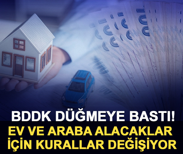 BDDK düğmeye bastı! Ev ve araba alacaklar için kurallar değişiyor