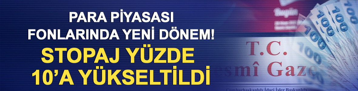 Para piyasası fonlarında yeni d&ouml;nem! Stopaj y&uuml;zde 10&rsquo;a y&uuml;kseltildi