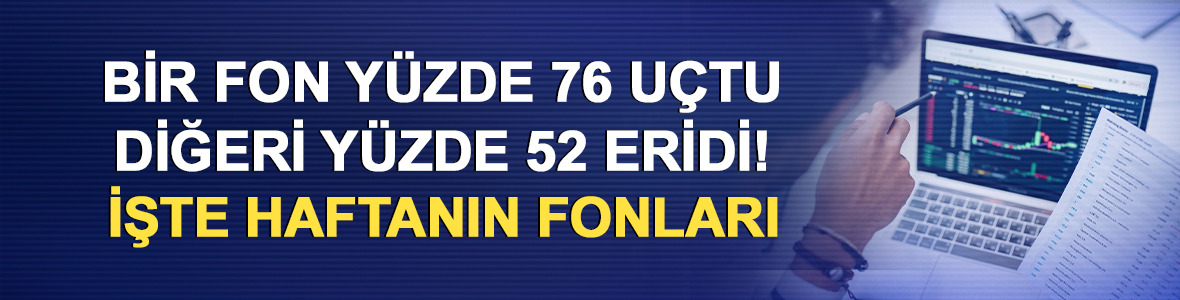 Bir fon y&uuml;zde 76 u&ccedil;tu, diğeri y&uuml;zde 52 eridi! İşte haftanın fonları