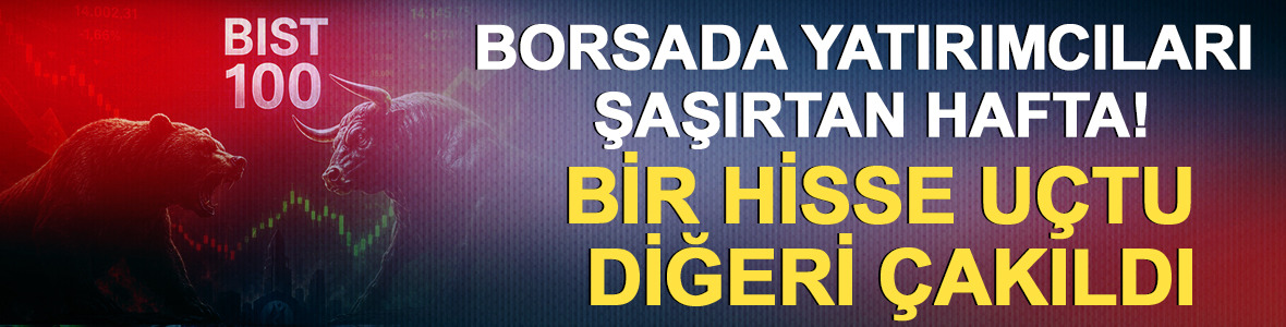 Borsada yatırımcıları şaşırtan hafta! Bir hisse u&ccedil;tu, diğeri &ccedil;akıldı