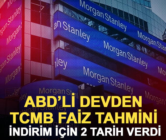 Morgan Stanley'den TCMB faiz tahmini: İndirim i&ccedil;in 2 tarih verdi