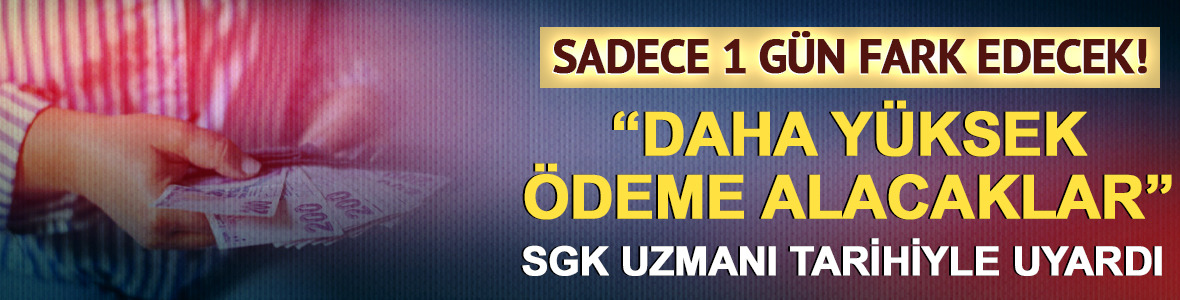 Sadece 1 g&uuml;n fark edecek! SGK Uzmanı uyardı: Daha y&uuml;ksek &ouml;deme alacaklar