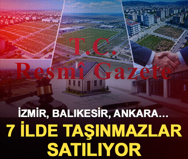 İzmir, Balıkesir, Ankara… 7 ilde taşınmazlar satılıyor