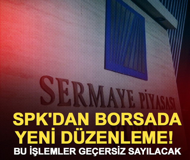 SPK'dan Borsada yeni d&uuml;zenleme! Bu işlemler iptal edilecek