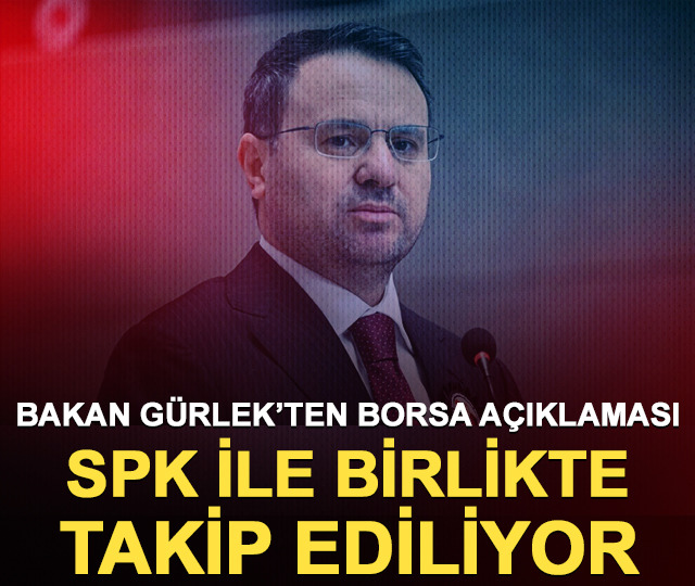 Bakan G&uuml;rlek&rsquo;ten Borsa İstanbul a&ccedil;ıklaması: SPK ile koordinasyon i&ccedil;erisinde takip ediliyor