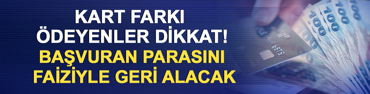 Kart farkı &ouml;deyenler dikkat! Başvuran parasını faiziyle geri alacak