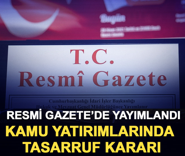 Resmi Gazete&rsquo;de yayımlandı: Kamu yatırımlarında tasarruf kararı