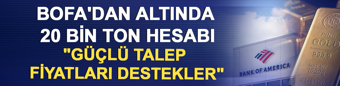 BofA'dan altında 20 bin ton hesabı: "G&uuml;&ccedil;l&uuml; talep fiyatları destekler"