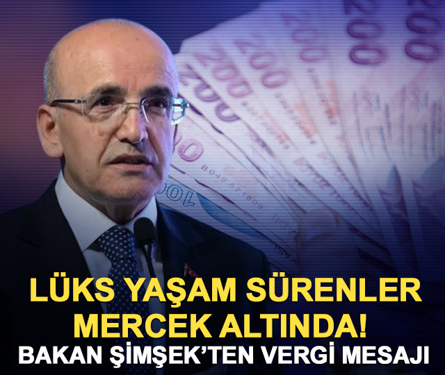 Lüks yaşam sürenler mercek altında! Bakan Şimşek'ten vergi mesajı