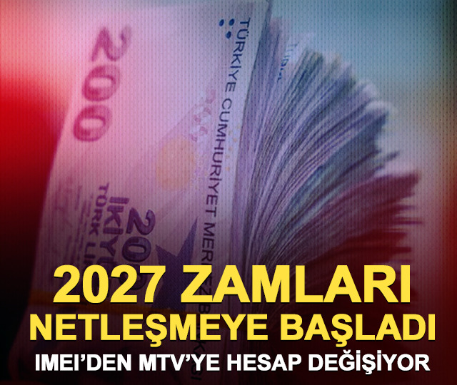 IMEI'den MTV'ye hesap değişiyor! 2027 zam oranları netleşiyor