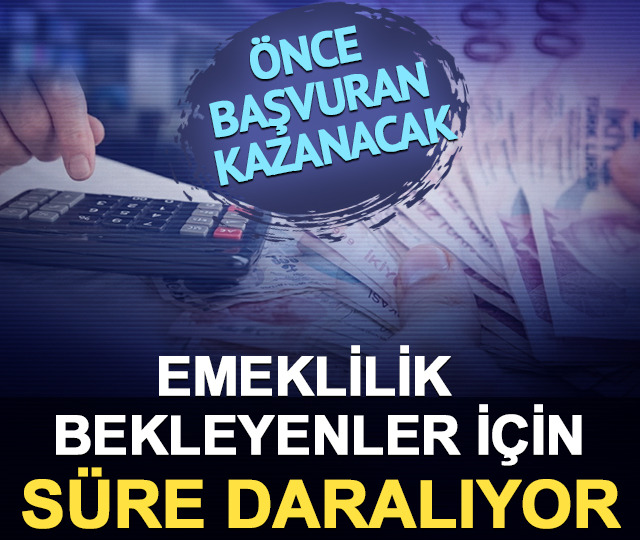 Emeklilik bekleyenler için süre daralıyor: Önce başvuran kazanacak