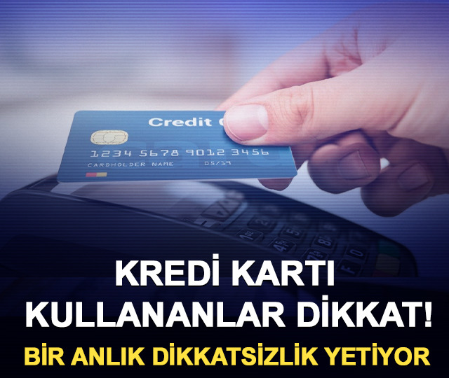 Kredi kartı kullananlar dikkat! Bir anlık dikkatsizlik yetiyor