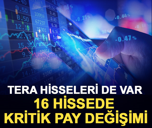 Tera hisseleri de var: 16 hissede kritik pay değişimi!