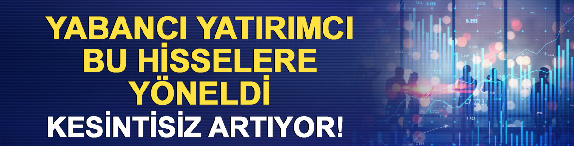 Yabancı yatırımcı bu hisselere y&ouml;neldi: Kesintisiz artış var