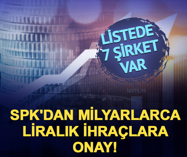 SPK'dan milyarlarca liralık ihraçlara onay!