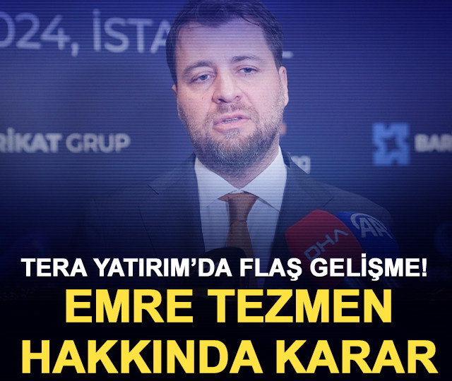 Tera Yatırım’da flaş gelişme! Emre Tezmen hakkında karar