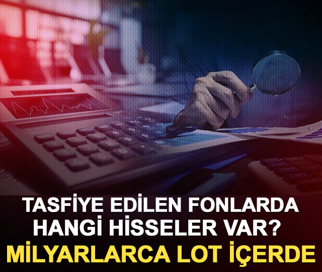 Tasfiye edilen fonlarda hangi hisseler var? Milyarlarca lot içerde!