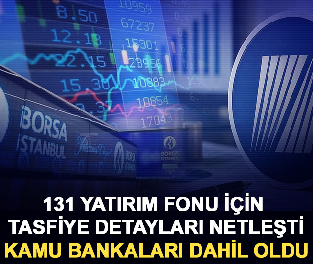 131 yatırım fonu i&ccedil;in tasfiye detayları netleşti: Kamu bankaları dahil oldu!