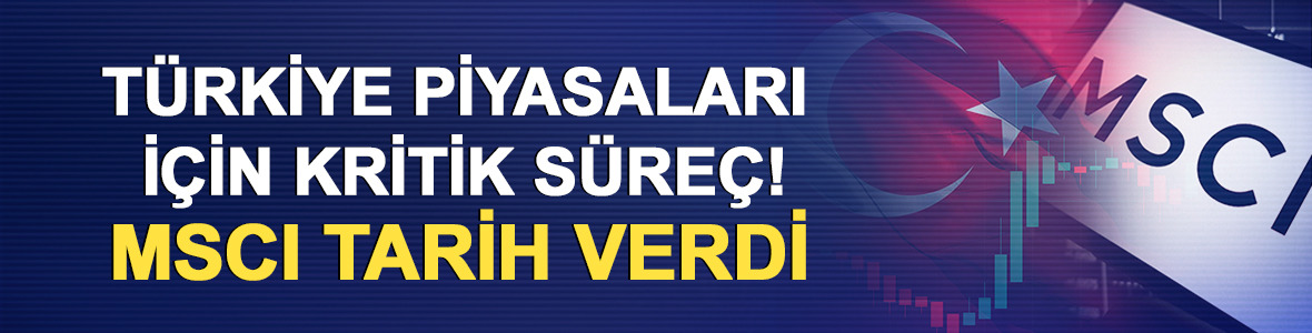 T&uuml;rkiye piyasaları i&ccedil;in kritik s&uuml;re&ccedil;! MSCI tarih verdi