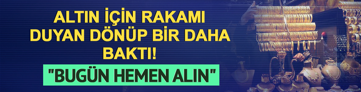 Altın i&ccedil;in rakamı duyan d&ouml;n&uuml;p bir daha baktı! "Bug&uuml;n hemen alın"