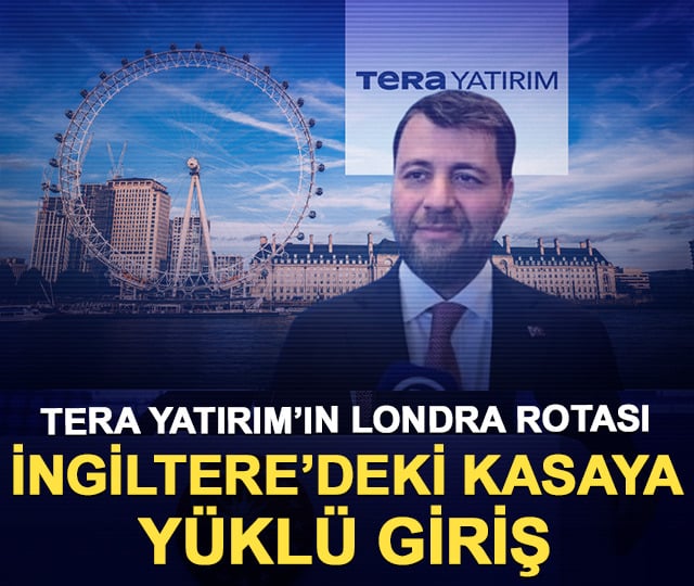Tera Yatırım’ın Londra rotası: İngiltere’deki kasaya yüklü giriş!
