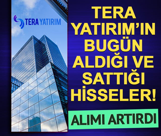 Tera Yatırım'ın bugün aldığı ve sattığı hisseler