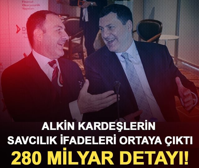 280 milyar detayı! Alkin kardeşlerin savcılık ifadeleri ortaya çıktı