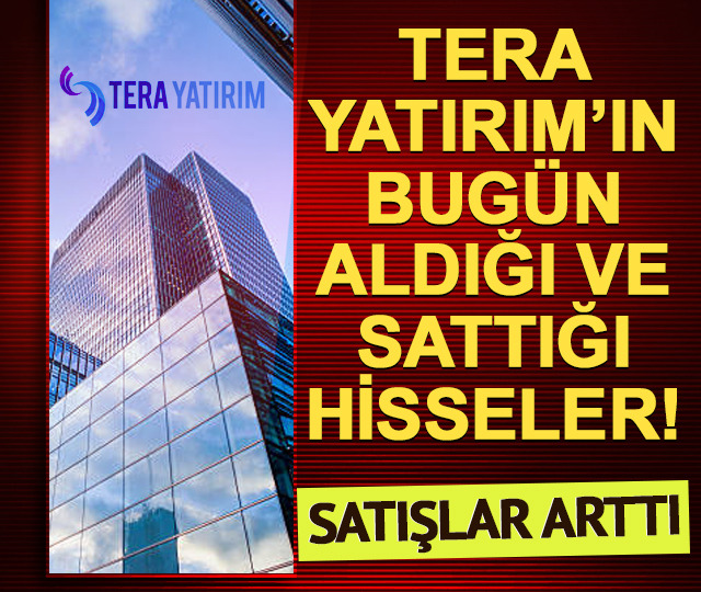 Tera Yatırım'ın bug&uuml;n aldığı ve sattığı hisseler 