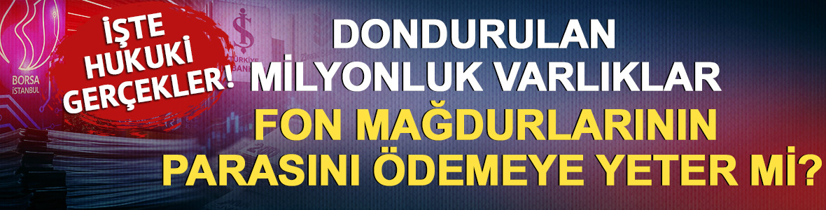 Dondurulan varlıklar fonların parasını &ouml;demeye yeter mi? İşte hukuki ger&ccedil;ekler!