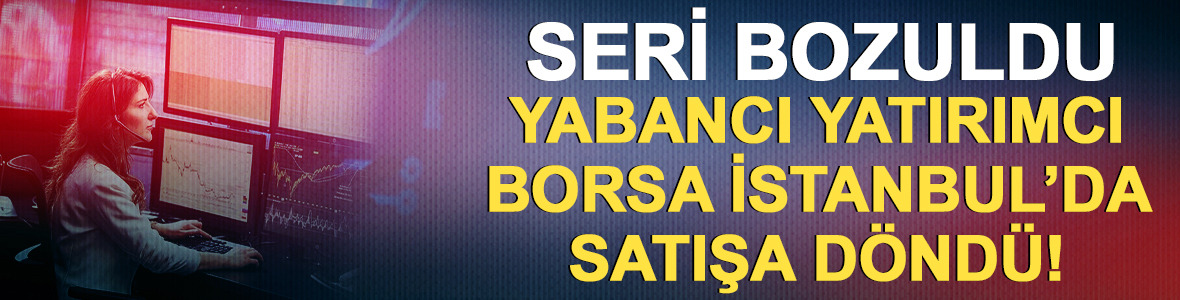 Yabancı yatırımcı borsada satışa d&ouml;nd&uuml;! 110 milyon dolar &ccedil;ıktı
