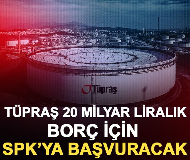 Tüpraş 20 milyar liralık borç için SPK’ya gitti