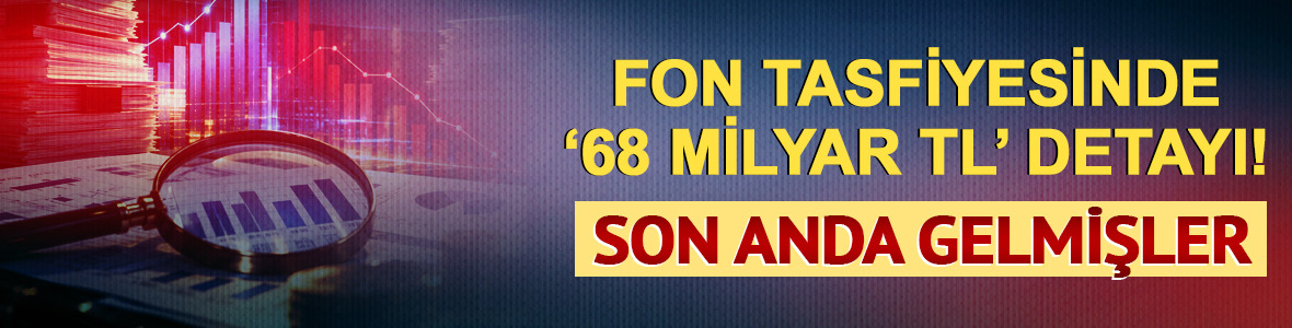 Fon tasfiyesinde 68 milyar TL detayı! 107 bin yatırımcı son anda geldi