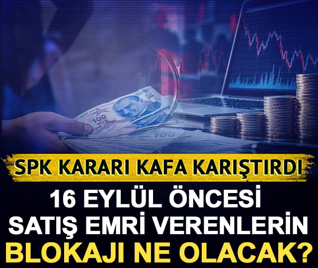 SPK kararı kafa karıştırdı: 16 Eylül öncesi satış emri verenlerin blokajı ne olacak?