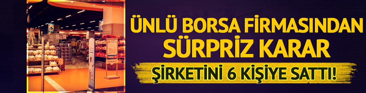 Borsa şirketinden s&uuml;rpriz karar: Şirketini 6 kişiye sattı