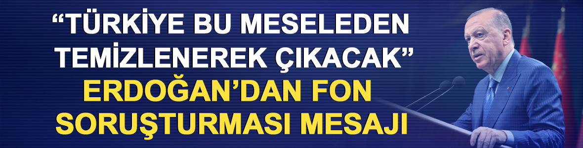 Erdoğan&rsquo;dan fon soruşturması mesajı: "Atılacak adımları netleştirdik"
