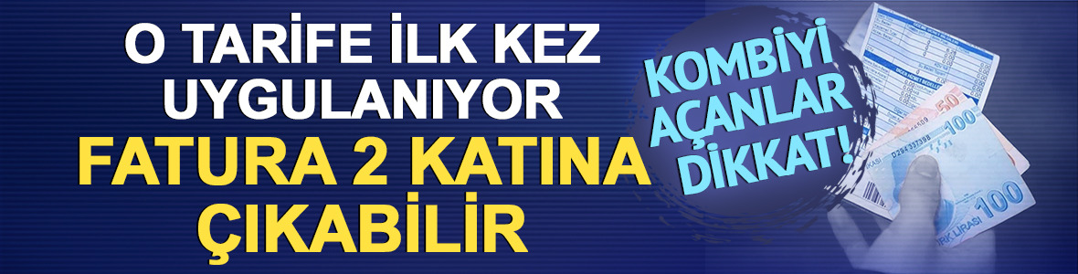 Kombiyi a&ccedil;anlar dikkat! O tarife ilk kez uygulanıyor: Fatura 2 katına &ccedil;ıkabilir