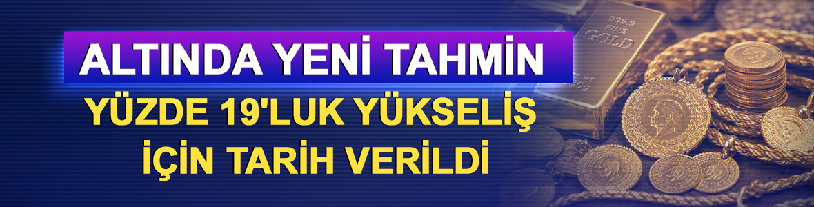 Altında yeni tahmin: Y&uuml;zde 19'luk y&uuml;kseliş i&ccedil;in tarih verildi